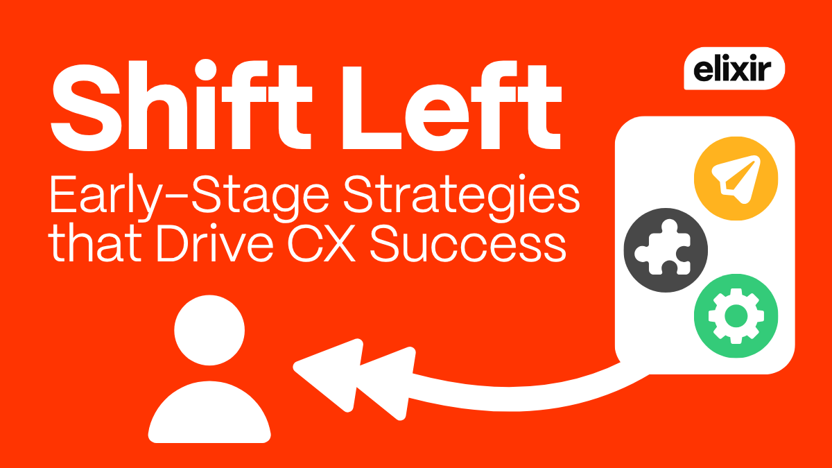 Shift Left: Early-Stage Strategies that Drive CX Success - Elixir